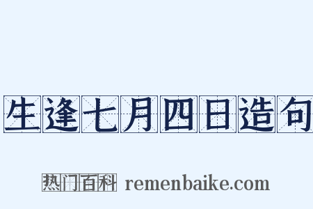 生逢七月四日造句是什么意思的图片